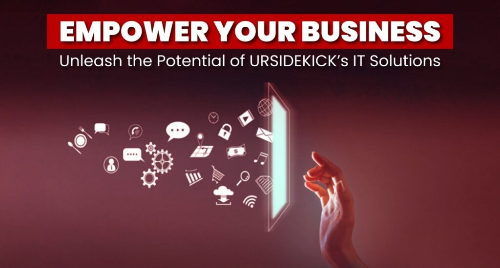 Empower Your Business: Unleash the Potential of URSIDEKICK’s IT Solutions.